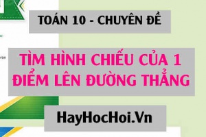 Cách tìm hình chiếu của 1 điểm lên đường thẳng trong Oxy - Toán 10 chuyên đề